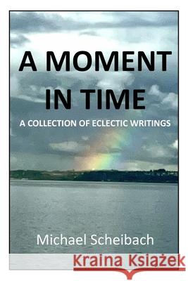 A Moment in Time Michael Scheibach 9781257422425 Lulu.com