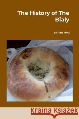 The History of the Bialy Marc Fintz 9781257440825 Lulu.com