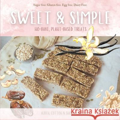 Sweet & Simple: No-Bake, Plant-Based Treats Bonnie Loveday Snowy Loveday Auden Loveday 9781257551248