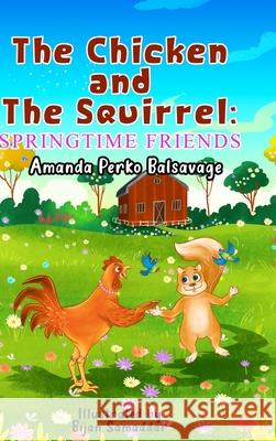 The Chicken and The Squirrel: Springtime Friends Amanda Perk Bijan Samaddar 9781257556861 Lulu.com
