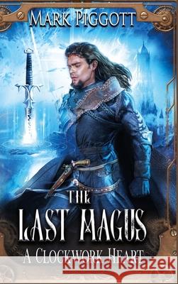 The Last Magus: A Clockwork Heart Mark Piggott Anna-Lena Spies 9781257563661