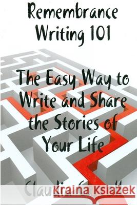REMEMBRANCE WRITING 101 The Easy Way to Write and Share the Stories of Your Life, A Guidebook Claudia Carroll 9781257620180 Lulu.com