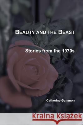 Beauty and the Beast: Stories from the 1970s Catherine Gammon 9781257623488