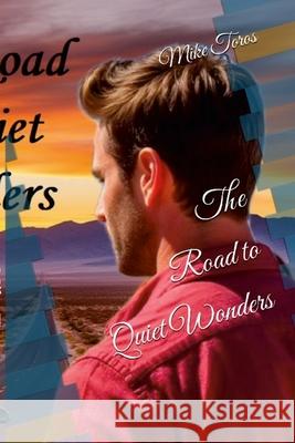 The Road to Quiet Wonders Mike Toros 9781257628902 Lulu.com