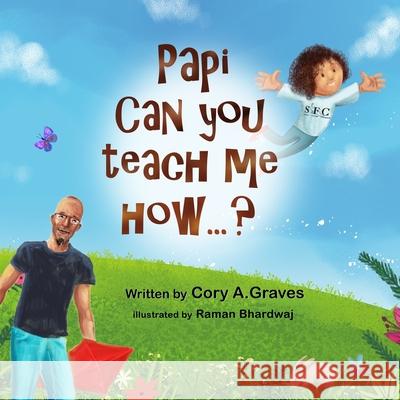 Papi Can You Teach Me How...? Cory a. Graves Raman Bhardwaj 9781257632824 Lulu.com