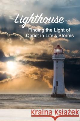 Lighthouse: Finding the Light of Christ in Life's Storms Alexandria Robinson 9781257632862 Lulu.com