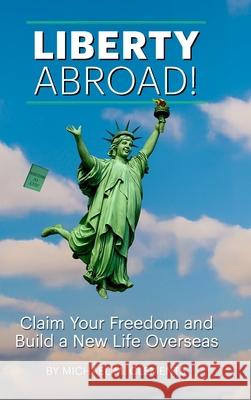 Liberty Abroad!: Claim Your Freedom and Build a New Life Overseas Michael M. Clements Michael M. Clements Michael M. Clements 9781257635146