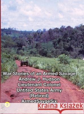 WAR STORIES of an ARMED SAVAGE PART 3 Andrew Hudson 9781257635559