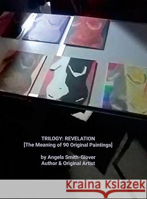 Trilogy: REVELATION [The Meaning of 90 Original Paintings] Angela Smith-Glover 9781257636501 Lulu.com