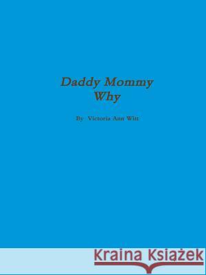 Daddy, Mommy Why? Victoria Witt 9781257636778