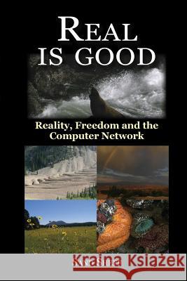 Real Is Good - Reality, Freedom and the Computer Network Sand Sheff 9781257639625