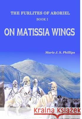 The Furlites of Aroriel - On Matissia Wings Marie  J   S Phillips 9781257647743 Lulu.com