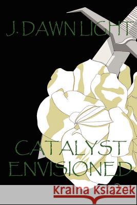 Catalyst Envisioned J. Dawn Light 9781257659517 Lulu.com