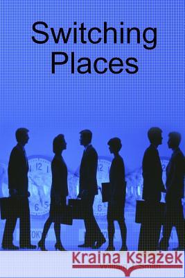 Switching Places William J. Smith 9781257697922 Lulu.com