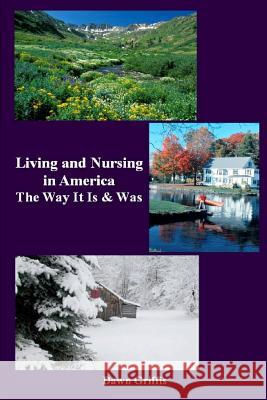 Living and Nursing in America - The Way it Is and Was Griffis, Dawn 9781257758814 Lulu.com