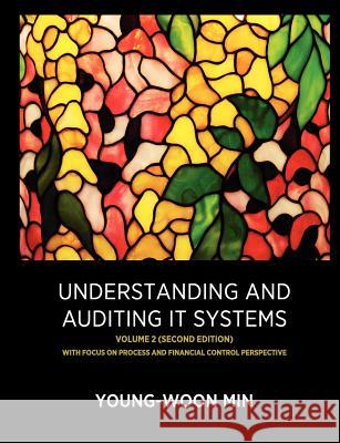 Understanding and Auditing IT Systems, Volume 2 (Second Edition) Young-Woon Min 9781257758838