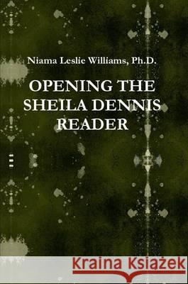 Opening the Sheila Dennis Reader CEO/Founder Niama L. J. Williams   9781257758999 Lulu Press Inc