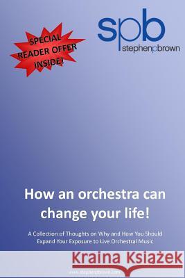 How an orchestra can change your life Brown, Stephen P. 9781257769889