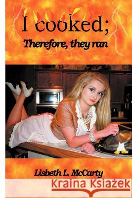I Cooked; Therefore, They Ran Lisbeth McCarty 9781257772520