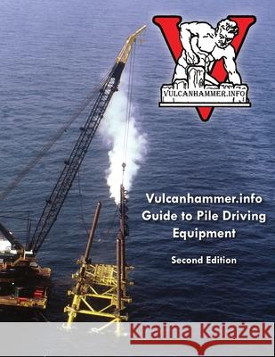 Vulcanhammer.Info Guide to Pile Driving Equipment Don Warrington 9781257778461 Lulu.com