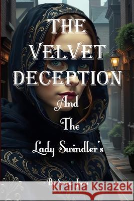 The Velvet Deception: And the Lady Swindlers Sonia Jones 9781257786299