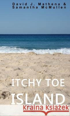 Itchy Toe Island Samantha McMullen, David J. Mathena 9781257788279