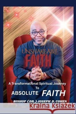 Unshakeable Faith: A transformational spiritual journey to absolute faith Joseph Cohen 9781257793686