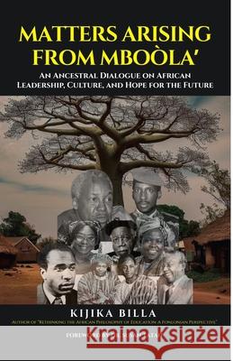 Matters Arising from Mbo?la': An Ancestral Dialogue on African Leadership, Culture, and Hope for the Future Kijika Billa 9781257797332 Viwir Bloom Initiative Publishing