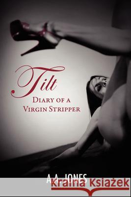 TILT Diary of a Virgin Stripper A. A. Jones 9781257802869 Lulu.com