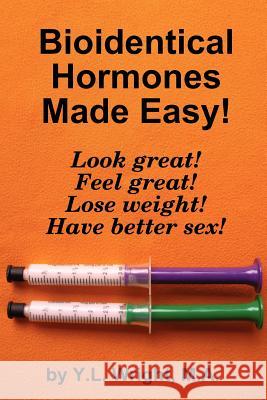 Bioidentical Hormones Made Easy! Y.L. Wright 9781257805693 Lulu.com