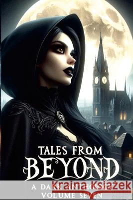 Tales From Beyond: A Dark Anthology Volume Seven Phillip Chartier 9781257805983 Lulu.com