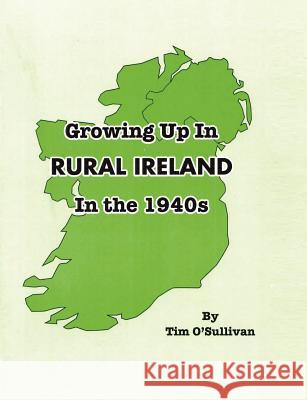 Growing Up in Rural Ireland in the 1940s Tim O'Sullivan 9781257807307