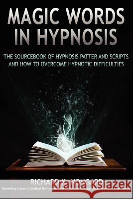 Magic Words, The Sourcebook of Hypnosis Patter and Scripts and How to Overcome Hypnotic Difficulties Richard Nongard 9781257807635 Lulu.com