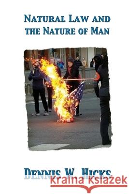 Natural Law and the Nature of Man Dennis Hicks 9781257830633 Lulu.com