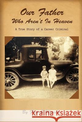 Our Father Who Aren't In Heaven: A True Story of a Career Criminal Deborah Frye, Tracy Mercier 9781257842278 Lulu.com