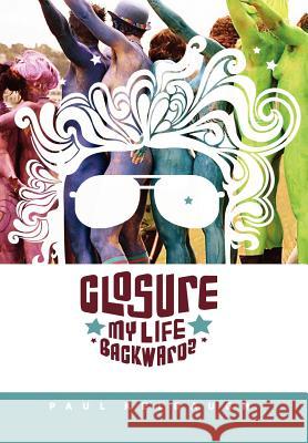 Closure: My Life Backwards Paul Kelbaugh 9781257851010