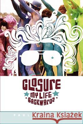 Closure: My Life Backwards Paul Kelbaugh 9781257851027