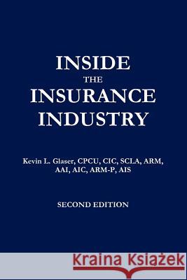 Inside the Insurance Industry - Second Edition Kevin Glaser 9781257851713 Lulu.com