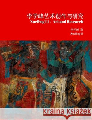 李学峰艺术创作与研究/Xuefeng Li: Art and Research Xuefeng Li 9781257854684 Lulu.com