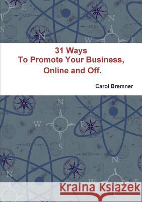 31 Ways to Promote Your Business, Online and off. Carol Bremner 9781257856312 Lulu Press Inc