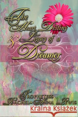 The Heart, Destiny & Legacy of a Dreamer Rachel-Anna Lewis 9781257866830