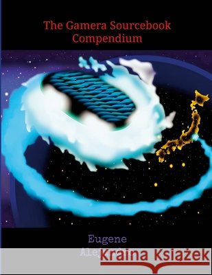 The Gamera Sourcebook Compendium: Globally Distributed Print Paperback Version Eugene Alejandro Eugene Alejandro 9781257874170