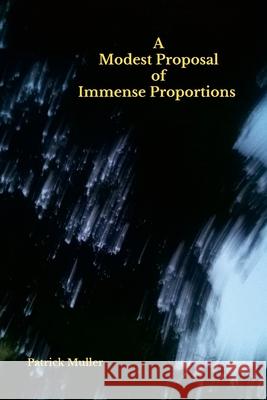 A Modest Proposal of Immense Proportions Patrick Muller 9781257891450