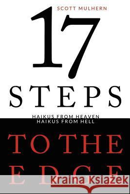 Seventeen Steps to the Edge: Haikus from Heaven, Haikus from Hell Scott Mulhern 9781257894758