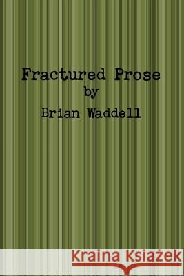 Fractured Prose Brian Waddell 9781257895519