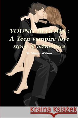 Young Bloods: A Teen vampire love story & adventure W. Shane Wilson 9781257895786