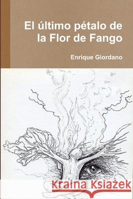 El último pétalo de la Flor de Fango Enrique Giordano 9781257898404