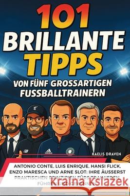 101 brillante Tipps: Von F?nf Gro?artigen Fu?balltrainern Kaelis Draven Daniel Hartwell 9781257902880 Global Childrens Book Team