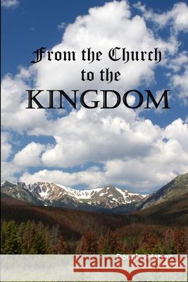 From the Church to the Kingdom Douglas Hatten 9781257903498 Lulu.com