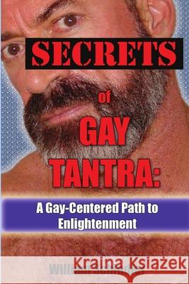 Secrets of Gay Tantra: A Gay-Centered Path to Enlightenment Schindler, William 9781257903566